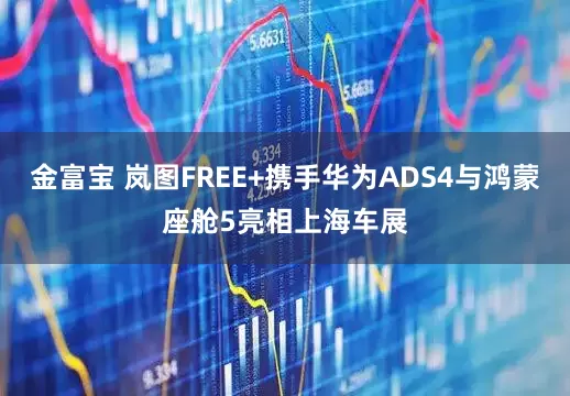 金富宝 岚图FREE+携手华为ADS4与鸿蒙座舱5亮相上海车展