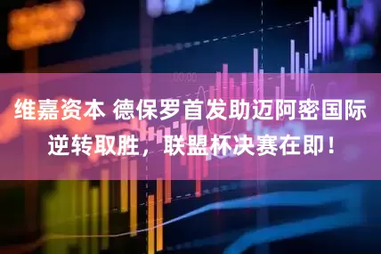 维嘉资本 德保罗首发助迈阿密国际逆转取胜，联盟杯决赛在即！