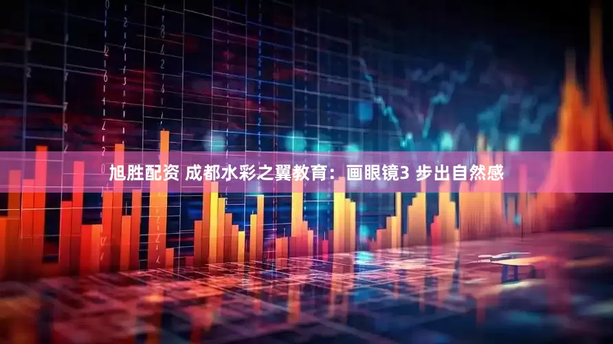 旭胜配资 成都水彩之翼教育：画眼镜3 步出自然感